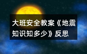 大班安全教案《地震知識(shí)知多少》反思