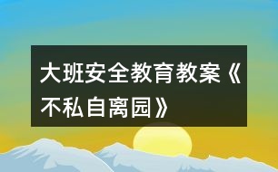 大班安全教育教案《不私自離園》