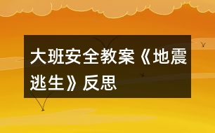 大班安全教案《地震逃生》反思