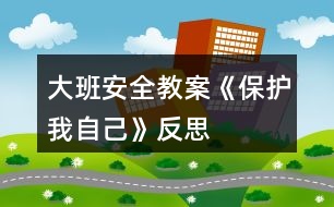 大班安全教案《保護我自己》反思