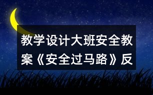 教學(xué)設(shè)計(jì)大班安全教案《安全過(guò)馬路》反思