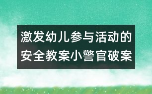 激發(fā)幼兒參與活動的安全教案：小警官破案