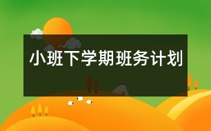 小班下學(xué)期班務(wù)計(jì)劃