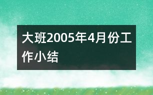 大班2005年4月份工作小結(jié)