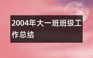 2004年大一班班級(jí)工作總結(jié)