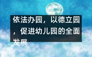 依法辦園，以德立園，促進(jìn)幼兒園的全面發(fā)展