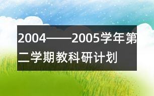 2004――2005學(xué)年第二學(xué)期教科研計(jì)劃