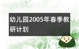 幼兒園2005年春季教研計劃