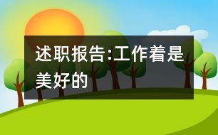 述職報告:工作著是美好的