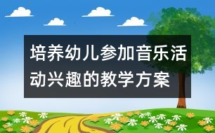 培養(yǎng)幼兒參加音樂(lè)活動(dòng)興趣的教學(xué)方案