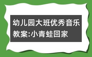 幼兒園大班優(yōu)秀音樂(lè)教案:小青蛙回家