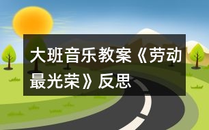 大班音樂教案《勞動(dòng)最光榮》反思