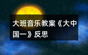 大班音樂教案《大中國（一）》反思