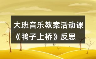 大班音樂教案活動課《鴨子上橋》反思