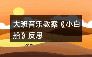 大班音樂教案《小白船》反思