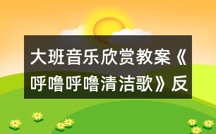 大班音樂欣賞教案《呼嚕呼嚕清潔歌》反思