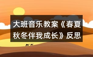 大班音樂教案《春夏秋冬伴我成長》反思