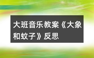 大班音樂教案《大象和蚊子》反思