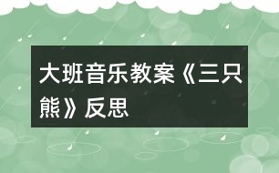 大班音樂教案《三只熊》反思