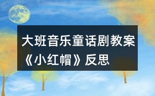 大班音樂童話劇教案《小紅帽》反思