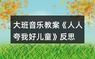 大班音樂教案《人人夸我好兒童》反思