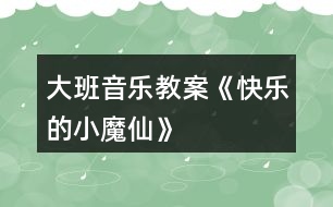 大班音樂教案《快樂的小魔仙》