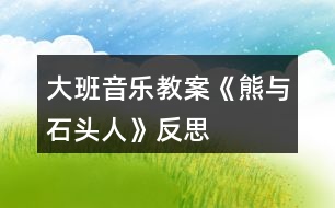 大班音樂教案《熊與石頭人》反思