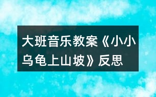 大班音樂教案《小小烏龜上山坡》反思