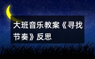 大班音樂教案《尋找節(jié)奏》反思