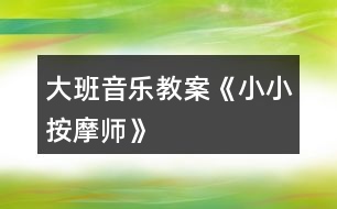 大班音樂(lè)教案《小小按摩師》