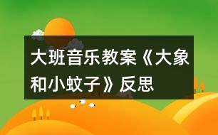 大班音樂教案《大象和小蚊子》反思