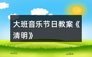 大班音樂(lè)節(jié)日教案《清明》