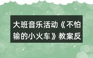 大班音樂活動《不怕輸的小火車》教案反思