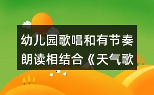 幼兒園歌唱和有節(jié)奏朗讀相結(jié)合《天氣歌》大班音樂教案歌詞