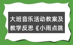 大班音樂活動教案及教學(xué)反思《小雨點(diǎn)跳舞》