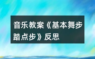 音樂(lè)教案《基本舞步踏點(diǎn)步》反思