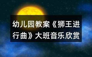 幼兒園教案《獅王進(jìn)行曲》大班音樂欣賞活動反思