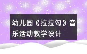 幼兒園《拉拉勾》音樂(lè)活動(dòng)教學(xué)設(shè)計(jì)