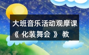 大班音樂(lè)活動(dòng)觀摩課《 化裝舞會(huì) 》 教案和評(píng)課