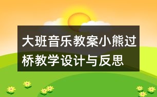 大班音樂教案小熊過橋教學(xué)設(shè)計(jì)與反思