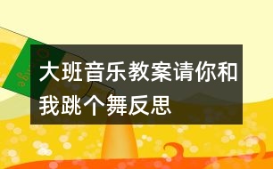 大班音樂教案請你和我跳個舞反思