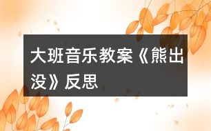 大班音樂教案《熊出沒》反思