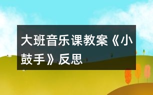 大班音樂課教案《小鼓手》反思