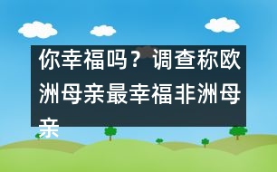 你幸福嗎？調(diào)查稱(chēng)歐洲母親最幸福非洲母親最不幸