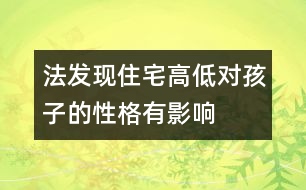 法發(fā)現(xiàn)住宅高低對孩子的性格有影響