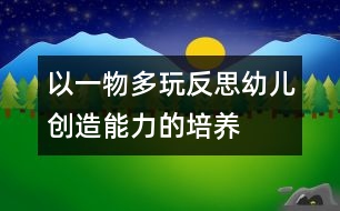 以“一物多玩”反思幼兒創(chuàng)造能力的培養(yǎng)