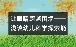 讓眼睛跨越圍墻――淺談?dòng)變嚎茖W(xué)探索能力的培養(yǎng)