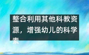 整合利用其他科教資源，增強(qiáng)幼兒的科學(xué)素質(zhì)