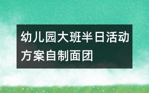 幼兒園大班半日活動方案：自制面團