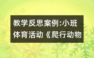 教學反思案例:小班體育活動《爬行動物運動會》